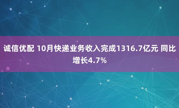 诚信优配 10月快递业务收入完成1316.7亿元 同比增长4.7%